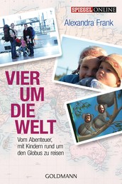 Vier um die Welt - Vom Abenteuer, mit Kindern rund um den Globus zu reisen