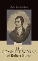 Allan Cunningham: The Complete Works of Robert Burns: Containing his Poems, Songs, and Correspondence 