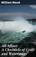 William Wood: All Afloat: A Chronicle of Craft and Waterways 