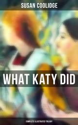What Katy Did - Complete Illustrated Trilogy - What Katy Did, What Katy Did at School & What Katy Did Next