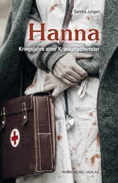 Hanna - Kriegsjahre einer Krankenschwester