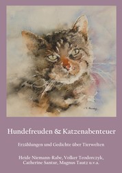 Hundefreuden & Katzenabenteuer - Erzählungen und Gedichte über Tierwelten