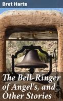 Bret Harte: The Bell-Ringer of Angel's, and Other Stories 