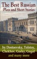 Anton Chekhov: The Best Russian Plays and Short Stories by Dostoevsky, Tolstoy, Chekhov, Gorky, Gogol and many more 