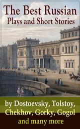 The Best Russian Plays and Short Stories by Dostoevsky, Tolstoy, Chekhov, Gorky, Gogol and many more - An All Time Favorite Collection from the Renowned Russian dramatists and Writers (Including Essays and Lectures on Russian Novelists)