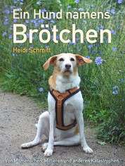 Ein Hund namens Brötchen - Von Mitmenschen, Mittieren und anderen Katastrophen.