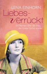 Liebesverrückt - Ein Roman über die Frau, die Greta Garbo wurde