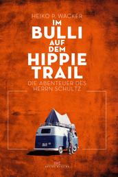 Im Bulli auf dem Hippie-Trail - Die abenteuerlichen Reisen des Herrn Schultz