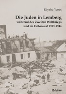 Eliyahu Yones: Die Juden in Lemberg während des Zweiten Weltkriegs und im Holocaust 1939-1944 