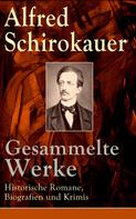 Alfred Schirokauer: Gesammelte Werke: Historische Romane, Biografien und Krimis 