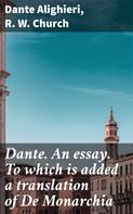 Dante Alighieri: Dante. An essay. To which is added a translation of De Monarchia 