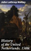John Lothrop Motley: History of the United Netherlands, 1588c 
