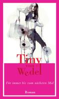 Tiny von Wedel: Für immer bis zum nächsten Mal 