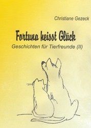 Fortuna heißt Glück - Geschichten für Tierfreunde (II)