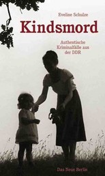 Kindsmord - Authentische Kriminalfälle aus der DDR