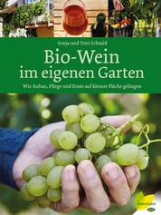 Bio-Wein im eigenen Garten - Wie Anbau, Pflege und Ernte auf kleiner Fläche gelingen