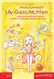 Lily-Geschichten - Abenteuer und Katastrophen aus dem Alltag einer kleinen Prinzessin