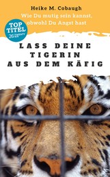 Lass deine Tigerin aus dem Käfig - Wie du mutig sein kannst, obwohl du Angst hast