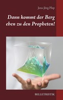 Jens-Jörg Plep: Dann kommt der Berg eben zu den Propheten! 