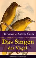 Abraham a Sancta Clara: Das Singen der Vögel: 19 kleine Erzählungen 