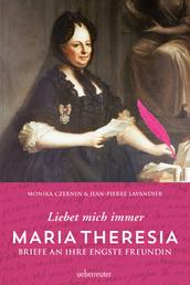 Maria Theresia - Liebet mich immer - Briefe an ihre engste Freundin