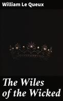 William Le Queux: The Wiles of the Wicked 