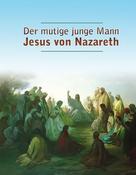 Dieter Potzel: Der mutige junge Mann Jesus von Nazareth 