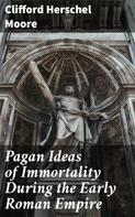 Clifford Herschel Moore: Pagan Ideas of Immortality During the Early Roman Empire 