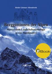 Berggöttinnen der Alpen - Matriarchale Landschaftsmythologie in vier Alpenländern