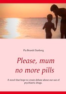 Pia Brandt Danborg: Please, mum, no more pills 