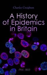 A History of Epidemics in Britain (Vol. 1&2) - From A. D. 664 to the Present Time (Complete Edition)