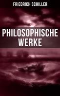 Friedrich Schiller: Friedrich Schiller: Philosophische Werke 