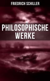 Friedrich Schiller: Philosophische Werke - Über das Pathetische + Die Grenzen beim Gebrauch schöner Formen + Ästhetische Gegenstände…