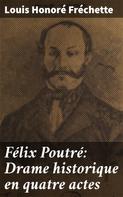 Louis Honoré Fréchette: Félix Poutré: Drame historique en quatre actes 