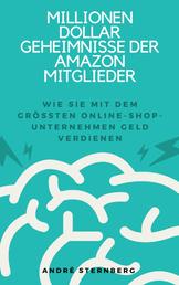 Millionen Dollar Geheimnisse der Amazon Mitglieder - Wie Sie mit dem größten Online-Shop-Unternehmen Geld verdienen