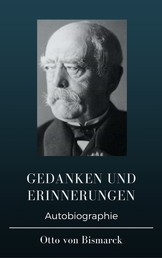 Otto von Bismarck - Gedanken und Erinnerungen - Erster und zweiter Band