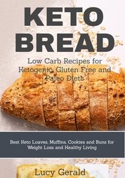 Keto Bread - Low Carb Recipes for Ketogenic, Gluten Free and Paleo Diets: Best Keto Loaves, Muffins, Cookies and Buns for Weight Loss and Healthy Living