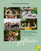 Pilzgeflüster - Wie deine eigenen Pilze aus dem Boden schießen. im Garten, Innenhof, auf Balkon und Couchtisch