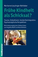 Marianne Leuzinger-Bohleber: Frühe Kindheit als Schicksal? 