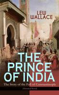 Lew Wallace: THE PRINCE OF INDIA – The Story of the Fall of Constantinople (Historical Novel) 