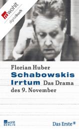 Schabowskis Irrtum - Das Drama des 9. November