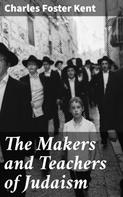 Charles Foster Kent: The Makers and Teachers of Judaism 