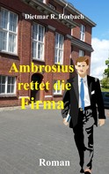 Dietmar R. Horbach: Ambrosius rettet die Firma 