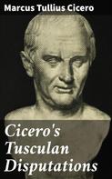 Cicero: Cicero's Tusculan Disputations 
