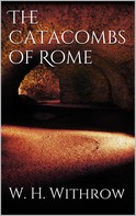 W. H. Withrow: The Catacombs of Rome 