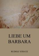 Rudolf Stratz: Liebe um Barbara 