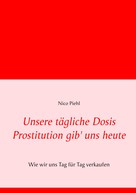 Nico Piehl: Unsere tägliche Dosis Prostitution gib' uns heute 