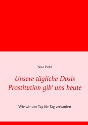 Unsere tägliche Dosis Prostitution gib' uns heute - Wie wir uns Tag für Tag verkaufen