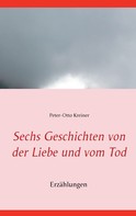 Peter-Otto Kreiner: Sechs Geschichten von der Liebe und vom Tod 