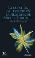 Adrián, José Perea: La cuestión del espacio en la filosofía de Michel Foucault 